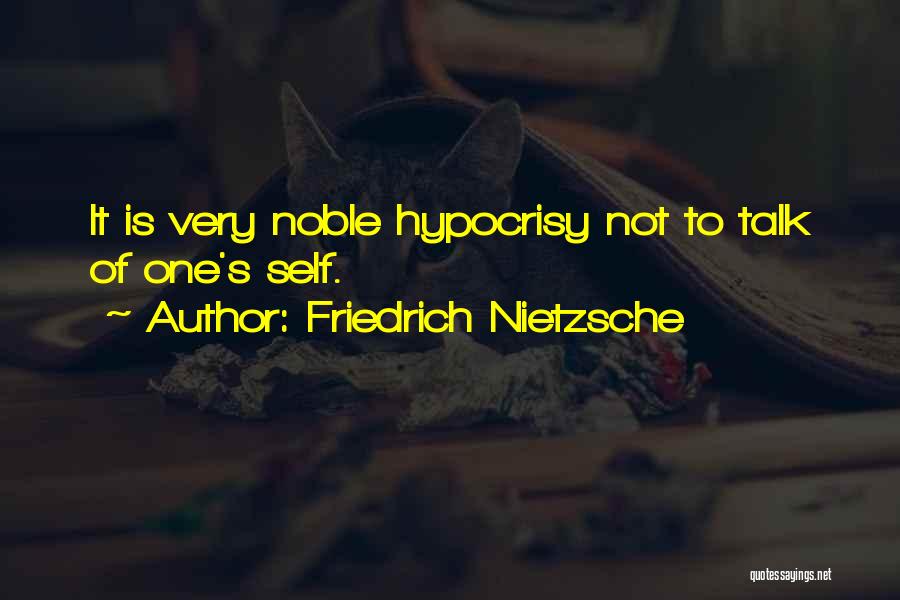 Friedrich Nietzsche Quotes: It Is Very Noble Hypocrisy Not To Talk Of One's Self.