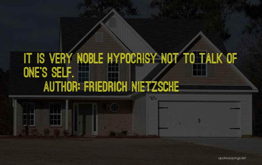 Friedrich Nietzsche Quotes: It Is Very Noble Hypocrisy Not To Talk Of One's Self.
