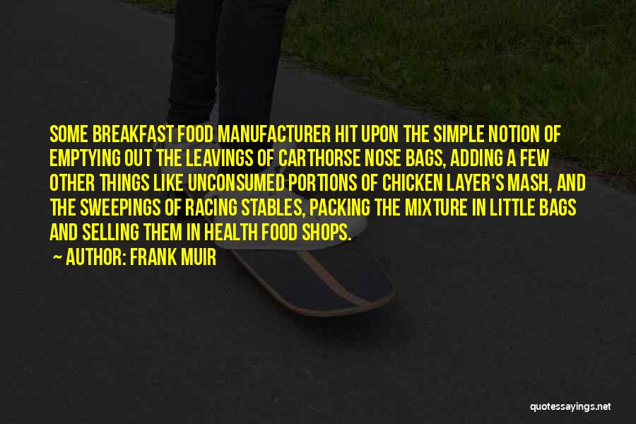 Frank Muir Quotes: Some Breakfast Food Manufacturer Hit Upon The Simple Notion Of Emptying Out The Leavings Of Carthorse Nose Bags, Adding A