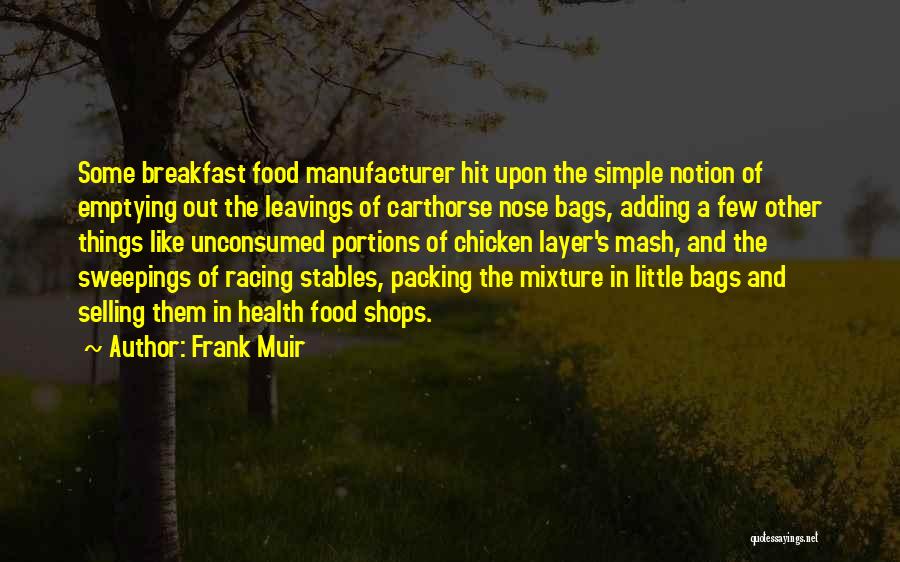Frank Muir Quotes: Some Breakfast Food Manufacturer Hit Upon The Simple Notion Of Emptying Out The Leavings Of Carthorse Nose Bags, Adding A