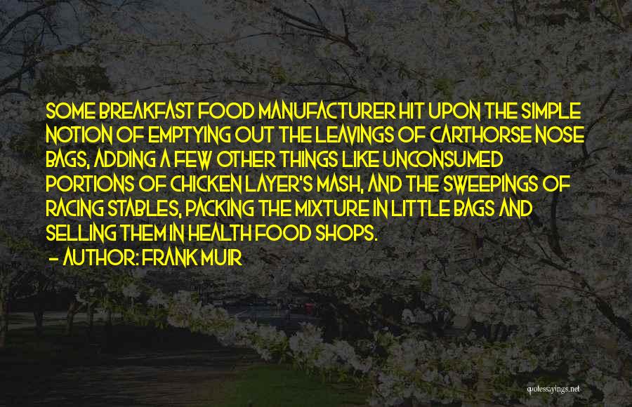 Frank Muir Quotes: Some Breakfast Food Manufacturer Hit Upon The Simple Notion Of Emptying Out The Leavings Of Carthorse Nose Bags, Adding A