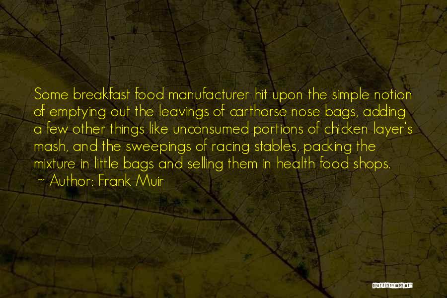 Frank Muir Quotes: Some Breakfast Food Manufacturer Hit Upon The Simple Notion Of Emptying Out The Leavings Of Carthorse Nose Bags, Adding A
