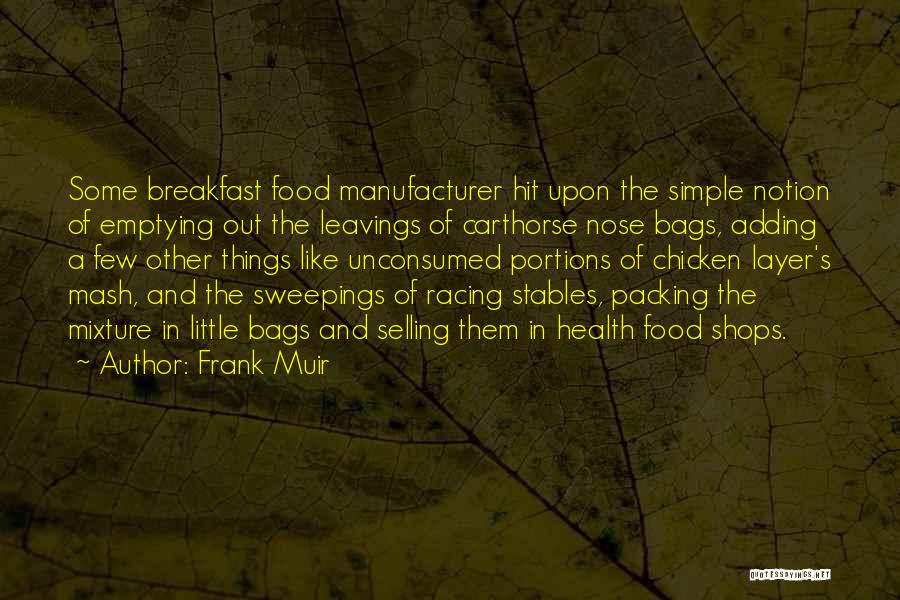 Frank Muir Quotes: Some Breakfast Food Manufacturer Hit Upon The Simple Notion Of Emptying Out The Leavings Of Carthorse Nose Bags, Adding A