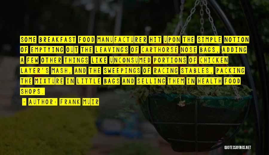 Frank Muir Quotes: Some Breakfast Food Manufacturer Hit Upon The Simple Notion Of Emptying Out The Leavings Of Carthorse Nose Bags, Adding A