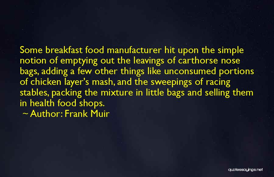 Frank Muir Quotes: Some Breakfast Food Manufacturer Hit Upon The Simple Notion Of Emptying Out The Leavings Of Carthorse Nose Bags, Adding A