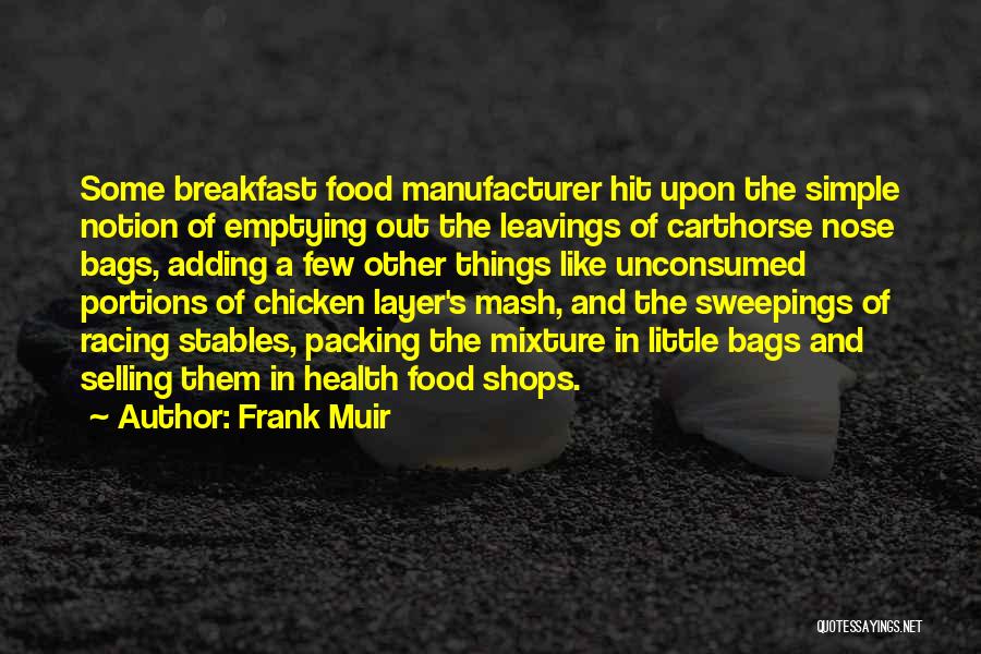 Frank Muir Quotes: Some Breakfast Food Manufacturer Hit Upon The Simple Notion Of Emptying Out The Leavings Of Carthorse Nose Bags, Adding A