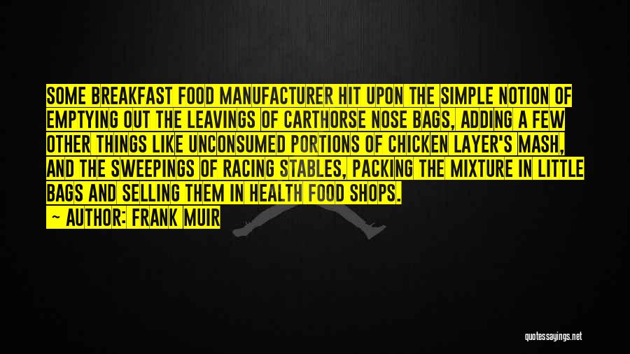 Frank Muir Quotes: Some Breakfast Food Manufacturer Hit Upon The Simple Notion Of Emptying Out The Leavings Of Carthorse Nose Bags, Adding A