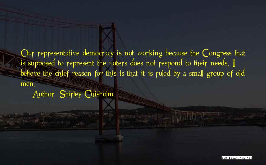 Shirley Chisholm Quotes: Our Representative Democracy Is Not Working Because The Congress That Is Supposed To Represent The Voters Does Not Respond To