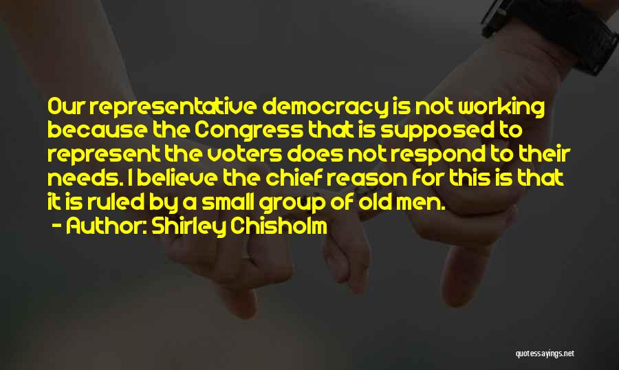Shirley Chisholm Quotes: Our Representative Democracy Is Not Working Because The Congress That Is Supposed To Represent The Voters Does Not Respond To