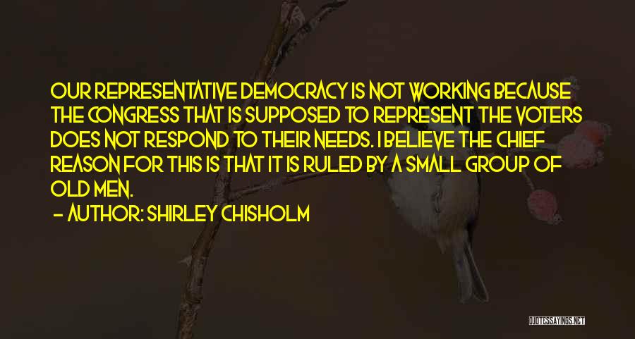 Shirley Chisholm Quotes: Our Representative Democracy Is Not Working Because The Congress That Is Supposed To Represent The Voters Does Not Respond To