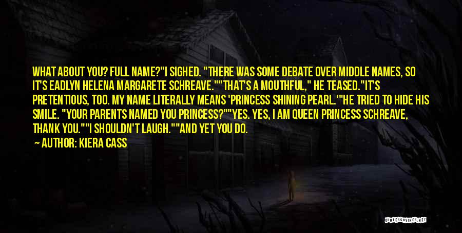 Kiera Cass Quotes: What About You? Full Name?i Sighed. There Was Some Debate Over Middle Names, So It's Eadlyn Helena Margarete Schreave.that's A