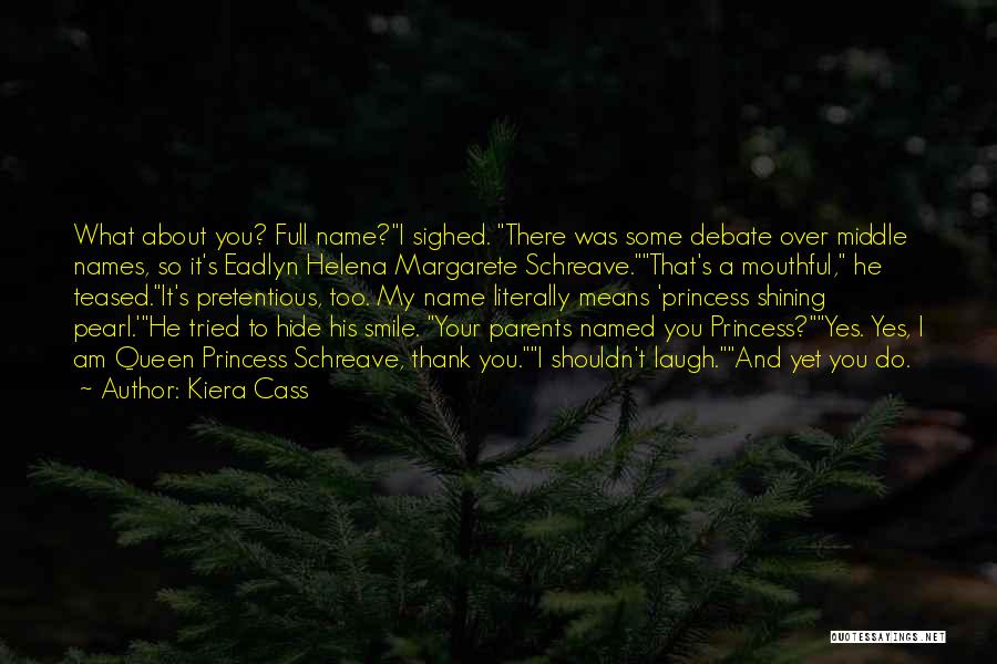 Kiera Cass Quotes: What About You? Full Name?i Sighed. There Was Some Debate Over Middle Names, So It's Eadlyn Helena Margarete Schreave.that's A