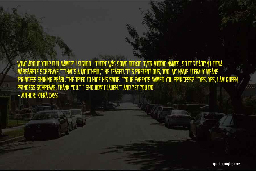 Kiera Cass Quotes: What About You? Full Name?i Sighed. There Was Some Debate Over Middle Names, So It's Eadlyn Helena Margarete Schreave.that's A