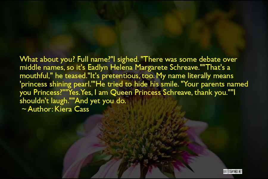 Kiera Cass Quotes: What About You? Full Name?i Sighed. There Was Some Debate Over Middle Names, So It's Eadlyn Helena Margarete Schreave.that's A