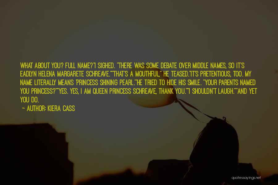 Kiera Cass Quotes: What About You? Full Name?i Sighed. There Was Some Debate Over Middle Names, So It's Eadlyn Helena Margarete Schreave.that's A