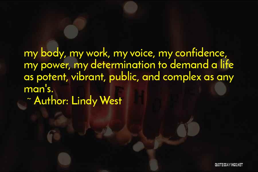 Lindy West Quotes: My Body, My Work, My Voice, My Confidence, My Power, My Determination To Demand A Life As Potent, Vibrant, Public,