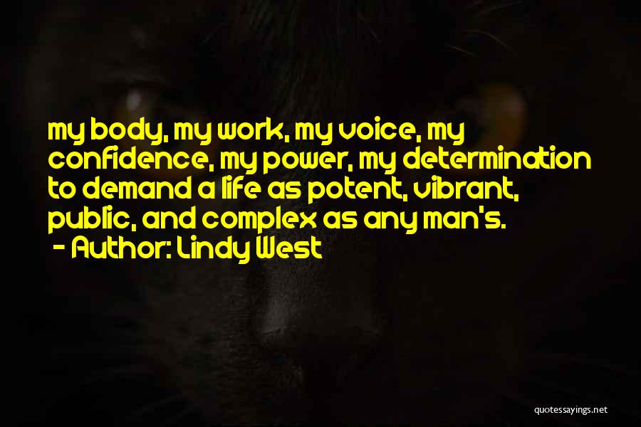 Lindy West Quotes: My Body, My Work, My Voice, My Confidence, My Power, My Determination To Demand A Life As Potent, Vibrant, Public,