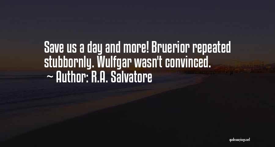 R.A. Salvatore Quotes: Save Us A Day And More! Bruerior Repeated Stubbornly. Wulfgar Wasn't Convinced.