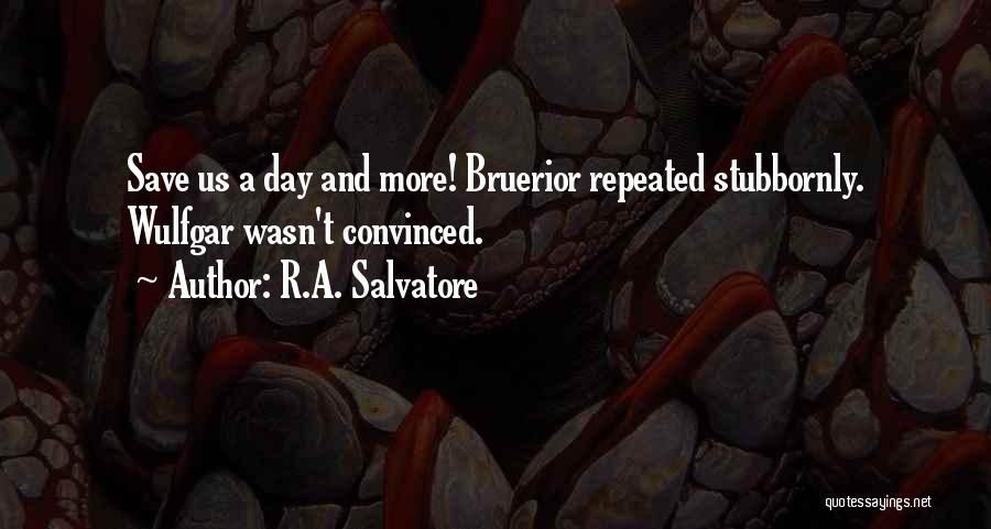 R.A. Salvatore Quotes: Save Us A Day And More! Bruerior Repeated Stubbornly. Wulfgar Wasn't Convinced.