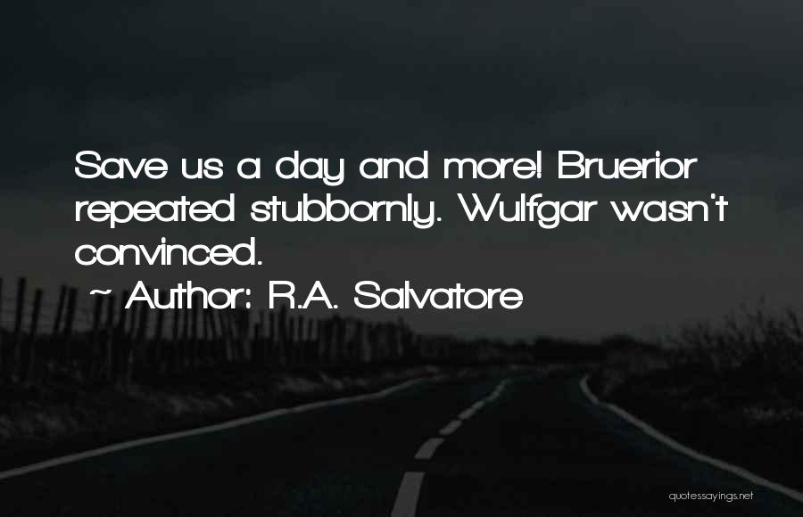 R.A. Salvatore Quotes: Save Us A Day And More! Bruerior Repeated Stubbornly. Wulfgar Wasn't Convinced.