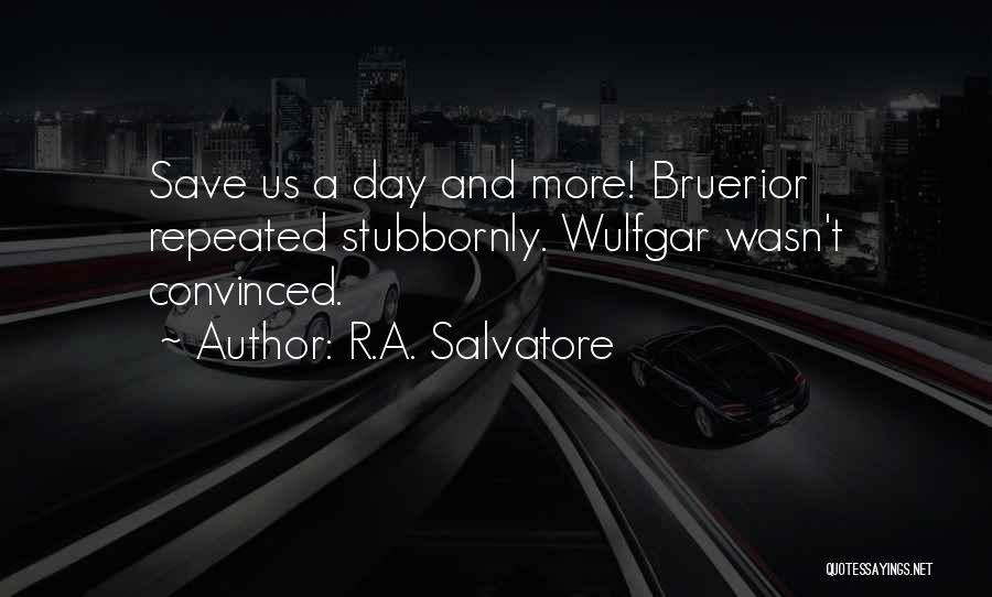 R.A. Salvatore Quotes: Save Us A Day And More! Bruerior Repeated Stubbornly. Wulfgar Wasn't Convinced.