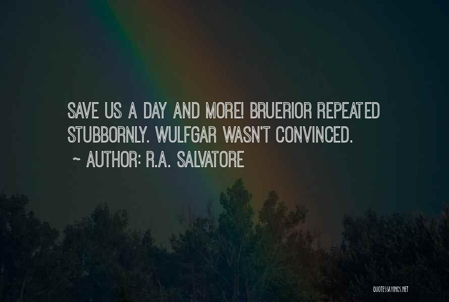 R.A. Salvatore Quotes: Save Us A Day And More! Bruerior Repeated Stubbornly. Wulfgar Wasn't Convinced.