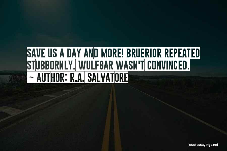 R.A. Salvatore Quotes: Save Us A Day And More! Bruerior Repeated Stubbornly. Wulfgar Wasn't Convinced.
