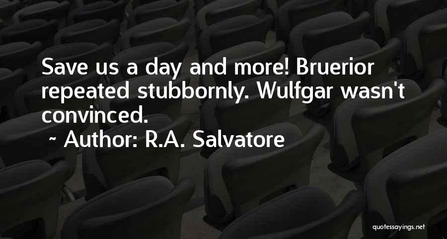 R.A. Salvatore Quotes: Save Us A Day And More! Bruerior Repeated Stubbornly. Wulfgar Wasn't Convinced.