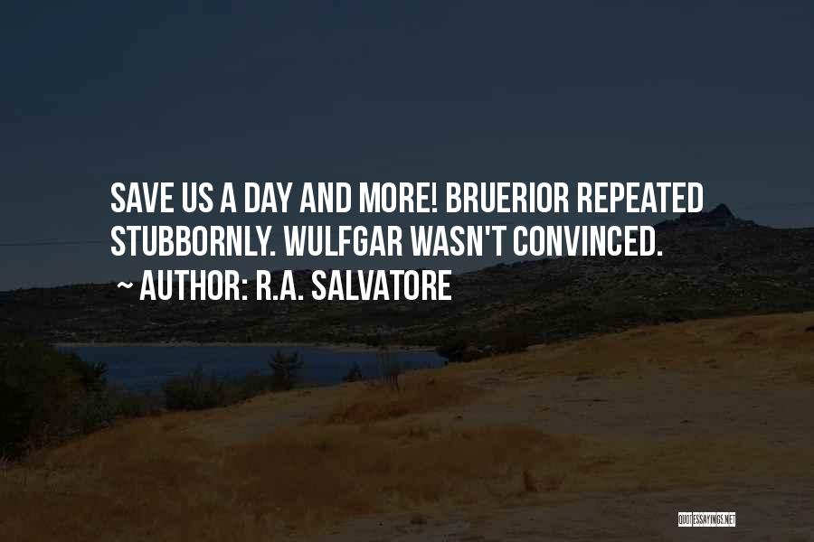 R.A. Salvatore Quotes: Save Us A Day And More! Bruerior Repeated Stubbornly. Wulfgar Wasn't Convinced.