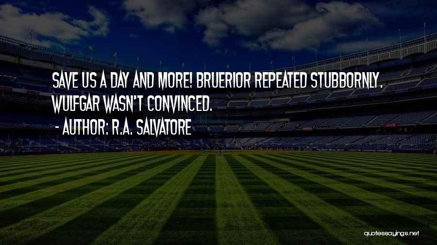 R.A. Salvatore Quotes: Save Us A Day And More! Bruerior Repeated Stubbornly. Wulfgar Wasn't Convinced.