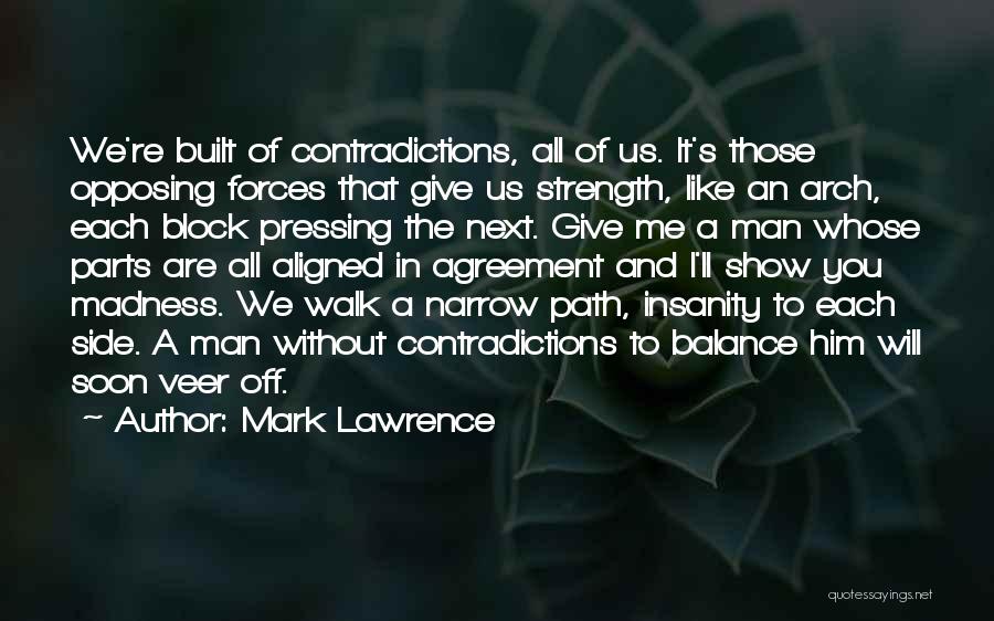 Mark Lawrence Quotes: We're Built Of Contradictions, All Of Us. It's Those Opposing Forces That Give Us Strength, Like An Arch, Each Block