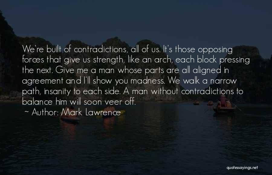 Mark Lawrence Quotes: We're Built Of Contradictions, All Of Us. It's Those Opposing Forces That Give Us Strength, Like An Arch, Each Block