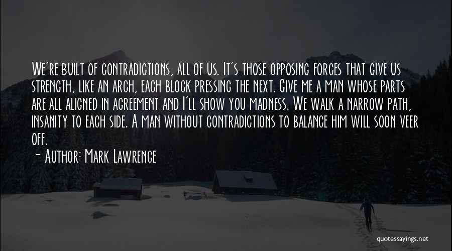 Mark Lawrence Quotes: We're Built Of Contradictions, All Of Us. It's Those Opposing Forces That Give Us Strength, Like An Arch, Each Block