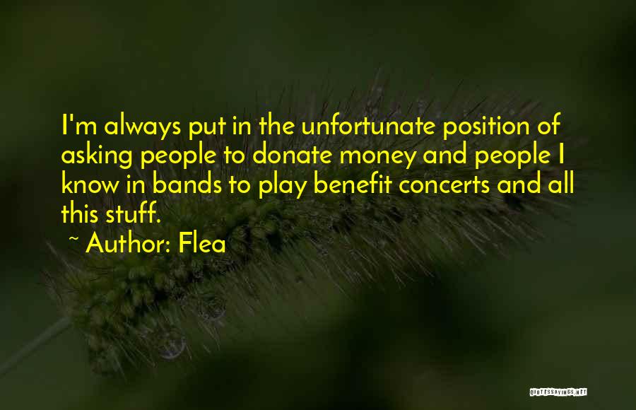 Flea Quotes: I'm Always Put In The Unfortunate Position Of Asking People To Donate Money And People I Know In Bands To