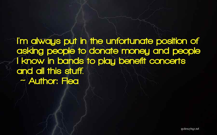 Flea Quotes: I'm Always Put In The Unfortunate Position Of Asking People To Donate Money And People I Know In Bands To