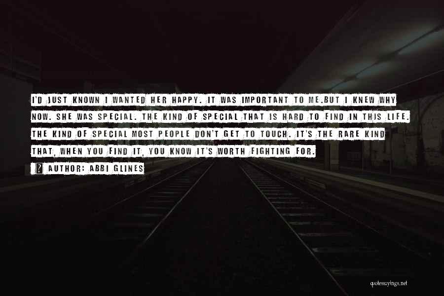 Abbi Glines Quotes: I'd Just Known I Wanted Her Happy. It Was Important To Me.but I Knew Why Now. She Was Special. The