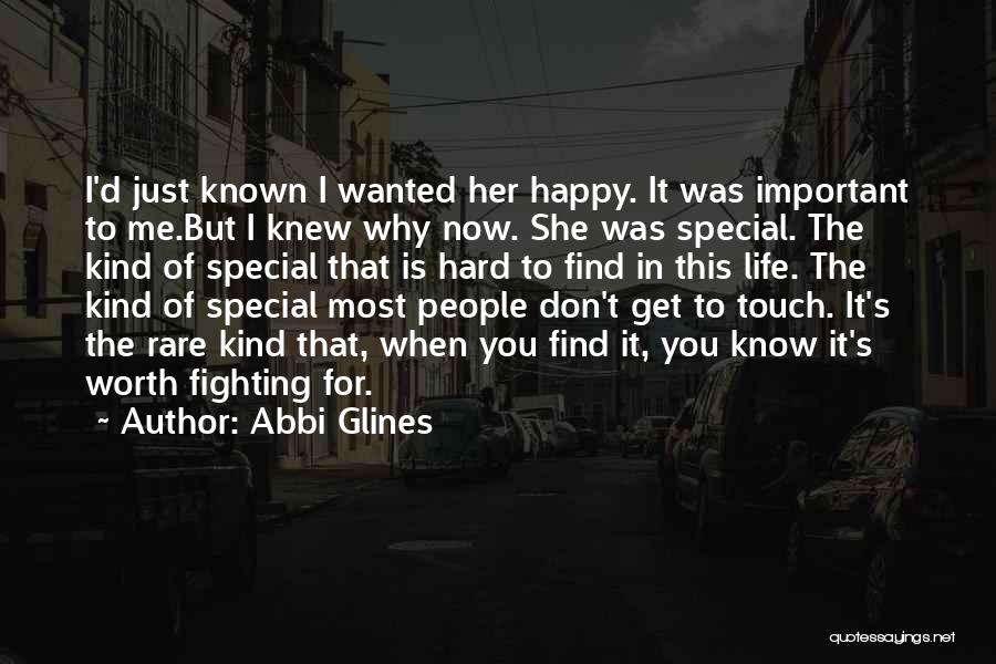 Abbi Glines Quotes: I'd Just Known I Wanted Her Happy. It Was Important To Me.but I Knew Why Now. She Was Special. The