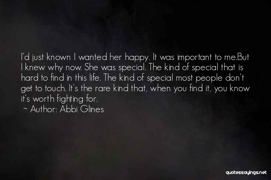 Abbi Glines Quotes: I'd Just Known I Wanted Her Happy. It Was Important To Me.but I Knew Why Now. She Was Special. The