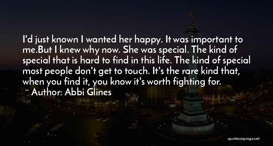 Abbi Glines Quotes: I'd Just Known I Wanted Her Happy. It Was Important To Me.but I Knew Why Now. She Was Special. The
