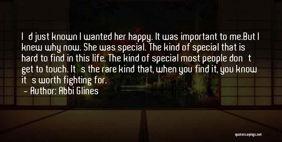 Abbi Glines Quotes: I'd Just Known I Wanted Her Happy. It Was Important To Me.but I Knew Why Now. She Was Special. The