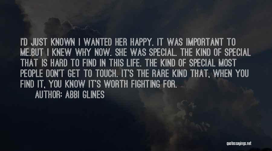 Abbi Glines Quotes: I'd Just Known I Wanted Her Happy. It Was Important To Me.but I Knew Why Now. She Was Special. The