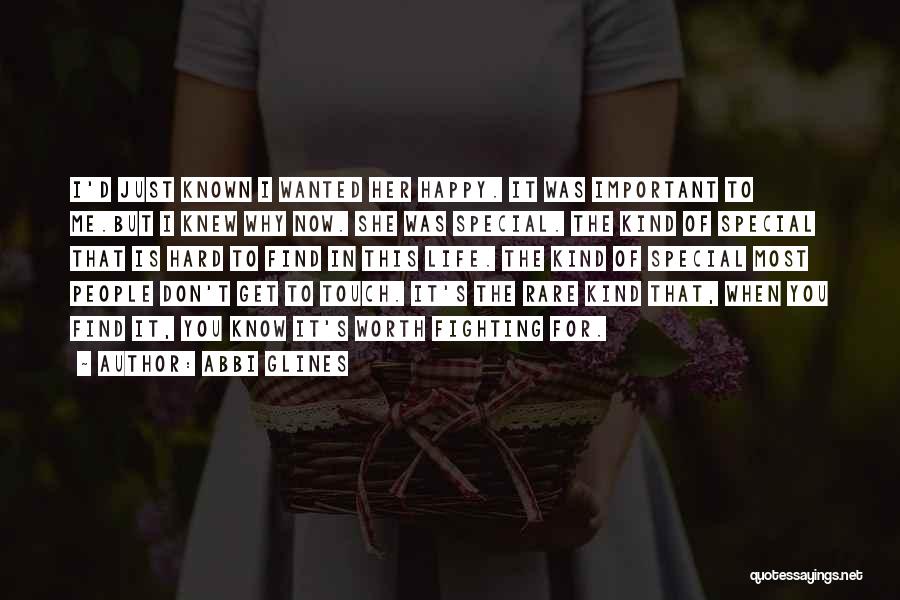 Abbi Glines Quotes: I'd Just Known I Wanted Her Happy. It Was Important To Me.but I Knew Why Now. She Was Special. The