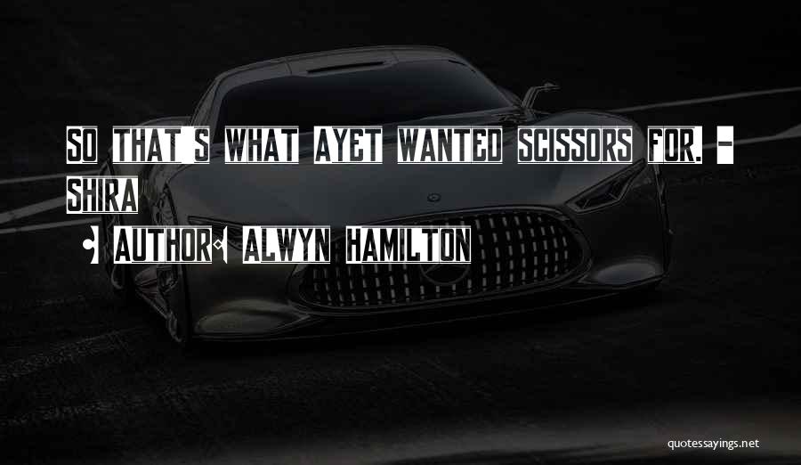Alwyn Hamilton Quotes: So That's What Ayet Wanted Scissors For. - Shira