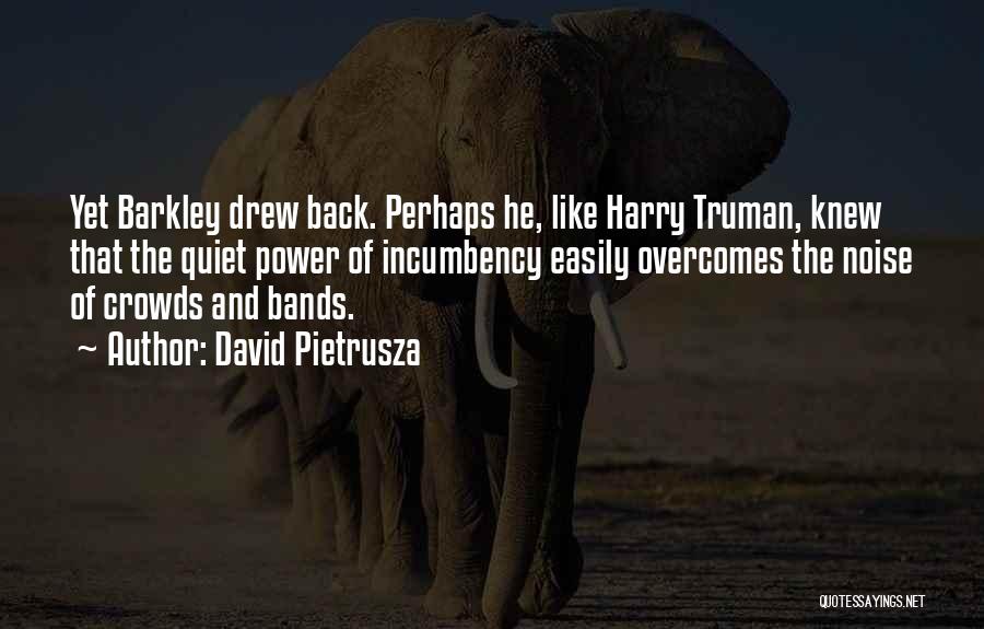 David Pietrusza Quotes: Yet Barkley Drew Back. Perhaps He, Like Harry Truman, Knew That The Quiet Power Of Incumbency Easily Overcomes The Noise