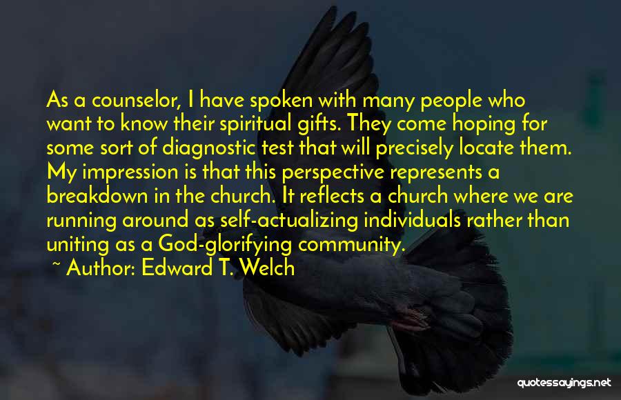 Edward T. Welch Quotes: As A Counselor, I Have Spoken With Many People Who Want To Know Their Spiritual Gifts. They Come Hoping For
