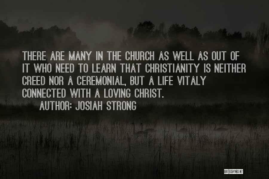 Josiah Strong Quotes: There Are Many In The Church As Well As Out Of It Who Need To Learn That Christianity Is Neither