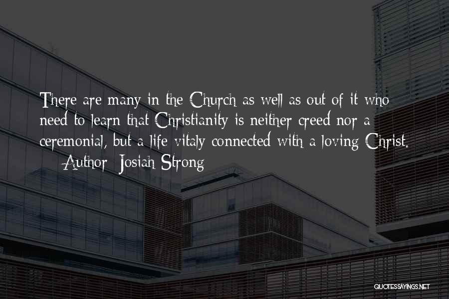 Josiah Strong Quotes: There Are Many In The Church As Well As Out Of It Who Need To Learn That Christianity Is Neither