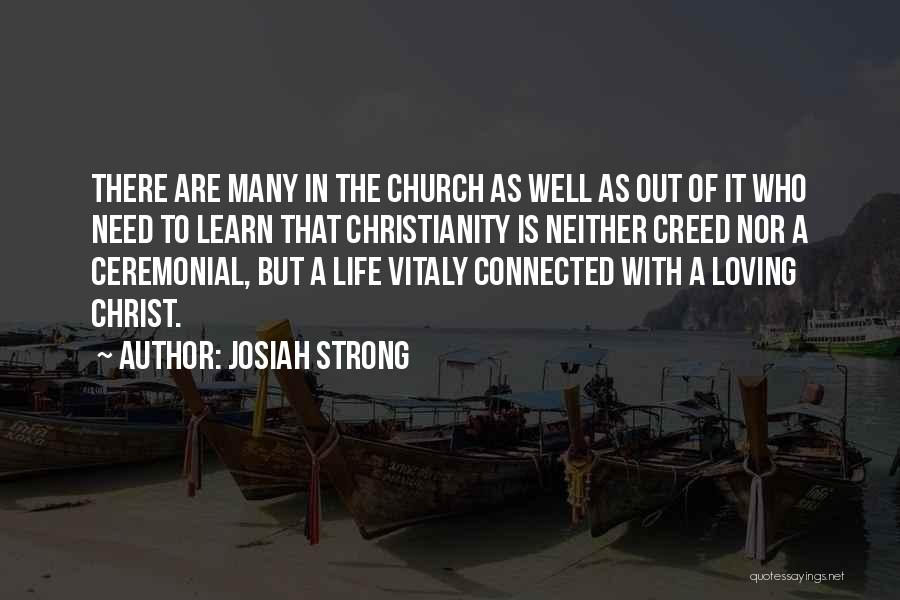 Josiah Strong Quotes: There Are Many In The Church As Well As Out Of It Who Need To Learn That Christianity Is Neither