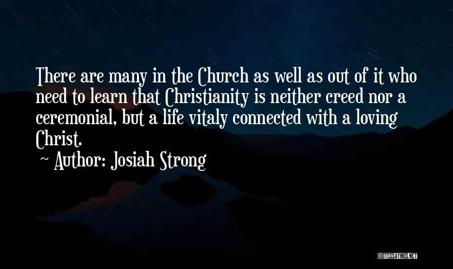 Josiah Strong Quotes: There Are Many In The Church As Well As Out Of It Who Need To Learn That Christianity Is Neither