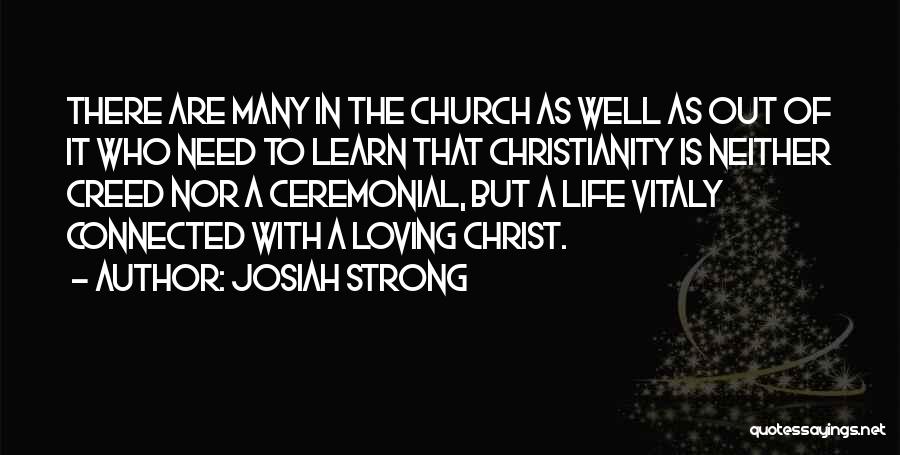 Josiah Strong Quotes: There Are Many In The Church As Well As Out Of It Who Need To Learn That Christianity Is Neither